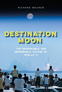 Destination Moon: The Remarkable and Improbable Voyage of Apollo 11 - Maurer, Richard