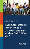 A Study Guide for Joyce Carol Oates's &quote;When I Was a Little Girl and My Mother Didn't Want Me &quote;