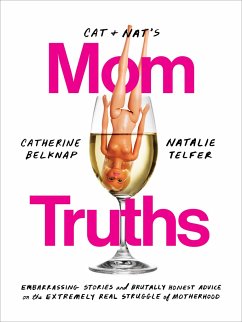 Cat and Nat's Mom Truths: Embarrassing Stories and Brutally Honest Advice on the Extremely Real Struggle of Motherhood - Belknap, Catherine; Telfer, Natalie