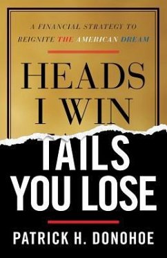 Heads I Win, Tails You Lose: A Financial Strategy to Reignite the American Dream - Donohoe, Patrick H.