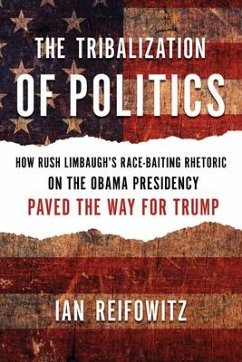The Tribalization of Politics: How Rush Limbaugh's Race-Baiting Rhetoric on the Obama Presidency Paved the Way for Trump - Reifowitz, Ian