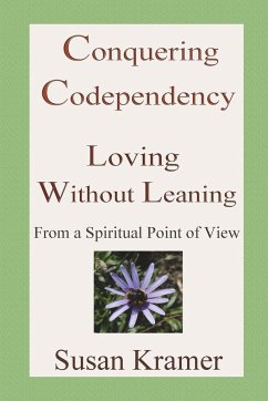 Conquering Codependency - Loving Without Leaning From a Spiritual Point of View - Kramer, Susan