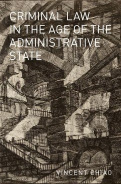 Criminal Law in the Age of the Administrative State - Chiao, Vincent