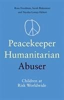 Peacekeeper, Humanitarian, Abuser - Lemay-Hebert, Nicolas; Freedman, Rosa; Blakemore, Sarah