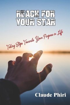 Reach For Your Star: Taking Steps Towards Your Purpose in Life - Phiri, Claude