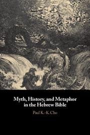Myth, History, and Metaphor in the Hebrew Bible - Cho, Paul K -K