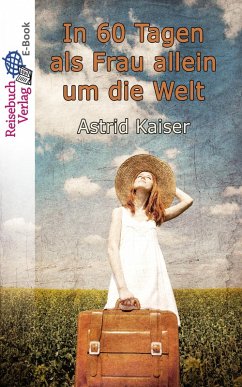 In 60 Tagen als Frau allein um die Welt (eBook, ePUB) - Kaiser, Astrid