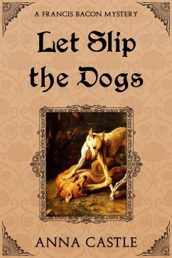 Let Slip the Dogs (A Francis Bacon Mystery, #5) (eBook, ePUB) - Castle, Anna
