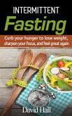 INTERMITTENT FASTING: Curb your hunger to lose weight, sharpen your focus, and feel great again (eBook, ePUB)
