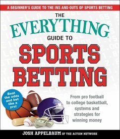 The Everything Guide to Sports Betting: From Pro Football to College Basketball, Systems and Strategies for Winning Money - Appelbaum, Josh