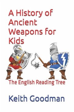A History of Ancient Weapons for Kids - Goodman, Keith