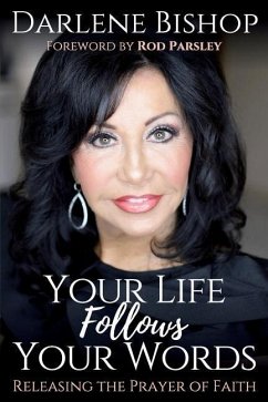 Your Life Follows Your Words: Releasing the Power of Faith - Bishop, Darlene