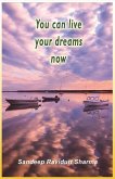 You Can Live Your Dreams Now: Nothing Can Stop You from Achieving Success If You Have Self-Belief