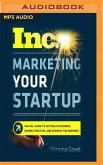 Marketing Your Startup: The Inc. Guide to Getting Customers, Gaining Traction, and Growing Your Business