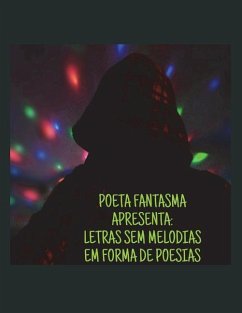 Poeta Fantasma Apresenta: Letras Sem Melodias Em Forma de Poesias - Campos, Wendell de