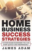 Home Business Success Strategies: 10 Home-Based Businesses You Can Start Quickly and Inexpensively