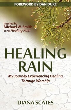 Healing Rain: My Journey Experiencing Healing through Worship - Scates, Diana