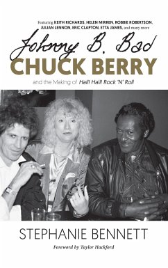 Johnny B. Bad: Chuck Berry and the Making of Hail! Hail! Rock 'n' Roll - Bennett, Stephanie