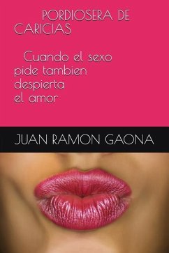 PORDIOSERA DE CARICIAS Cuando el sexo pide tambien despierta el amor - Gaona, Juan Ramon