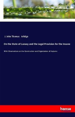 On the State of Lunacy and the Legal Provision for the Insane - Arlidge, J. John Thomas