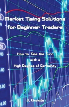 Market Timing Solutions for Beginner Traders: How to Time the Turn with a High Degree of Certainty - Geruto, J.