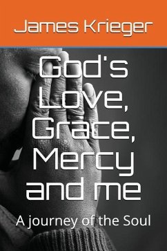 God's Love, Grace, Mercy and Me: A Journey of the Soul - Krieger, James