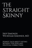 The Straight Skinny: Honest Talk about Dieting Without the Hype and Politi- Cal Correctness