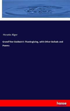 Grand'ther Baldwin's Thanksgiving, with Other Ballads and Poems - Alger, Horatio