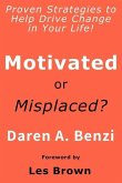 Motivated or Misplaced?: 8 Steps to Create the Life That You Want