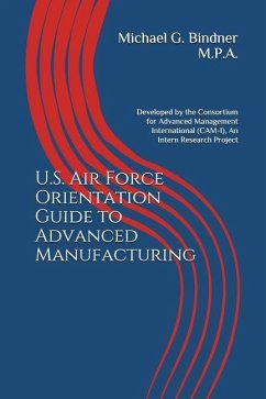 U.S. Air Force Orientation Guide to Advanced Manufacturing: Developed by the Consortium for Advanced Management International (CAM-I), An Intern Resea - Bindner M. P. a., Michael G.