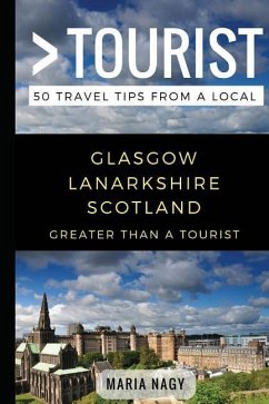 Greater Than a Tourist- Glasgow Lanarkshire Scotland: 50 Travel Tips from a Local - Tourist, Greater Than a.; Nagy, Maria