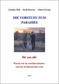 DIE VORSTUFE ZUM PARADIES für uns alle - Moll, Gunther; Benecke, Sarah; Grzega, Günter