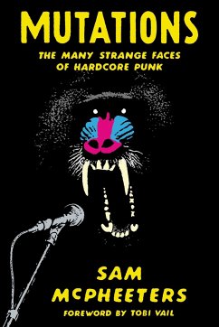 Mutations: The Many Strange Faces of Hardcore Punk - McPheeters, Sam