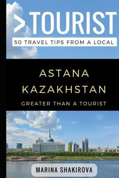 Greater Than a Tourist- Astana Kazakhstan: 50 Travel Tips from a Local - Tourist, Greater Than a.; Shakirova, Marina