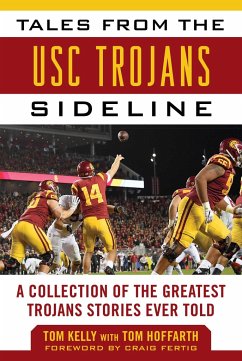 Tales from the Usc Trojans Sideline: A Collection of the Greatest Trojans Stories Ever Told - Kelly, Tom; Hoffarth, Tom