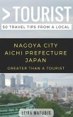 Greater Than a Tourist- Nagoya City Aichi Prefecture Japan: 50 Travel Tips from a Local