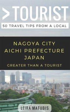 Greater Than a Tourist- Nagoya City Aichi Prefecture Japan: 50 Travel Tips from a Local - Tourist, Greater Than a.; Matubis, Leira