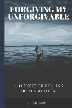 Forgiving My Unforgivable: A Personal Journey to Healing from Abortion - Burnett, Mica