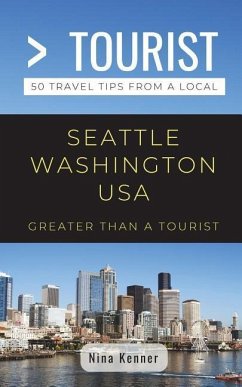 Greater Than a Tourist- Seattle Washington USA: 50 Travel Tips from a Local - Tourist, Greater Than a.; Kenner, Nina