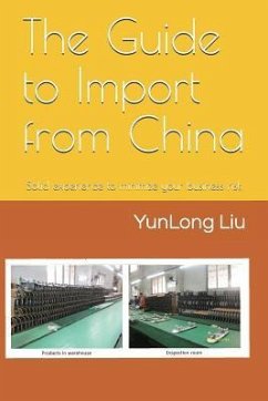 The Guide to Import from China: Solid Experience to Minimize Your Business Risk - Liu, Yunlong