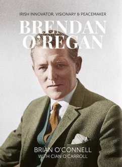 Brendan O'Regan: Irish Visionary, Innovator, Peacemaker - O'Connell, Brian; O'Carroll, Cian