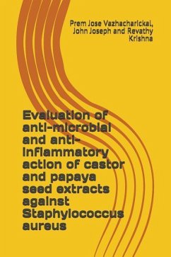 Evaluation of anti-microbial and anti-inflammatory action of castor and papaya seed extracts against Staphylococcus aureus - Joseph, John; Krishna, Ravathy; Vazhacharickal, Prem Jose