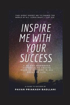 Inspire Me With Your Success: A 90 Day Workbook Schedule To Create Massive Success In All Areas Of Life - Badllani, Pavan Priakash