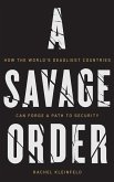 A Savage Order: How the World's Deadliest Countries Can Forge a Path to Security