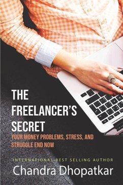 The Freelancer's Secret: Your Money Problems, Stress, and Struggle End Now! - Dhopatkar, Chandra