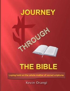 Journey Through the Bible: laying hold on the whole matter of sacred scriptures - Orangi, Kevin