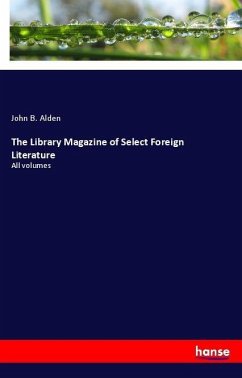 The Library Magazine of Select Foreign Literature - Alden, John B.