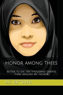 Honor Among Thees: Better to Die Ten Thousand Deaths Than Wound My Honor - Retterer, R. C.