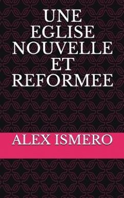 Une Eglise Nouvelle Et Reformee - Ismero, Alex