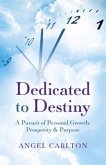 Dedicated to Destiny: A Pursuit of Personal Growth, Prosperity & Purpose